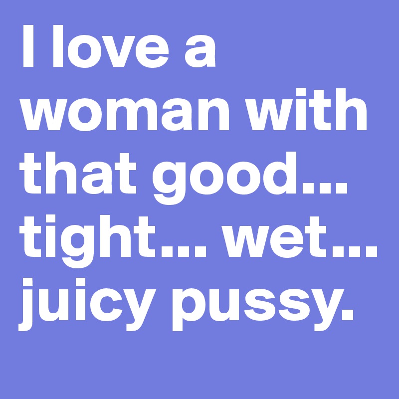 i love pussy