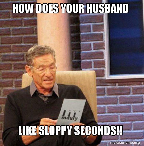 Best of Husband gets sloppy seconds